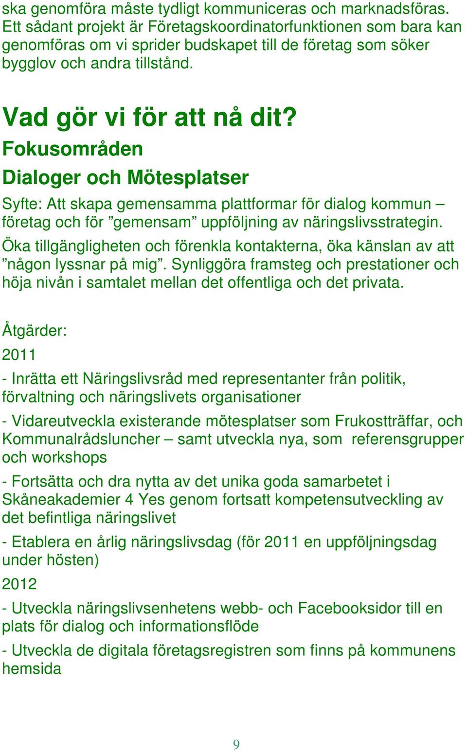 Fokusområden Dialoger och Mötesplatser Syfte: Att skapa gemensamma plattformar för dialog kommun företag och för gemensam uppföljning av näringslivsstrategin.