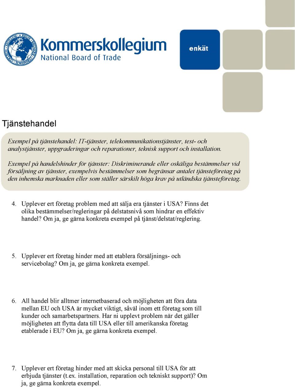 eller som ställer särskilt höga krav på utländska tjänsteföretag. 4. Upplever ert företag problem med att sälja era tjänster i USA?