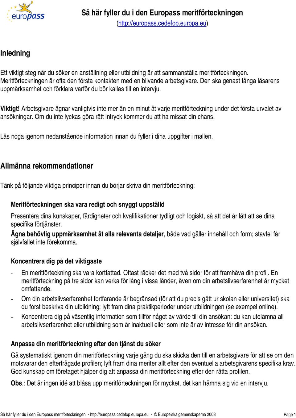 Arbetsgivare ägnar vanligtvis inte mer än en minut åt varje meritförteckning under det första urvalet av ansökningar. Om du inte lyckas göra rätt intryck kommer du att ha missat din chans.