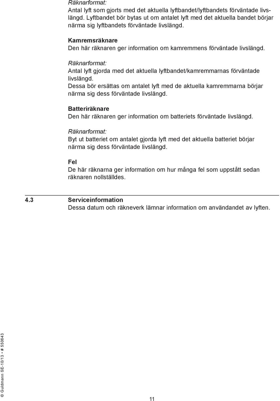 Räknarformat: Antal lyft gjorda med det aktuella lyftbandet/kamremmarnas förväntade livslängd.