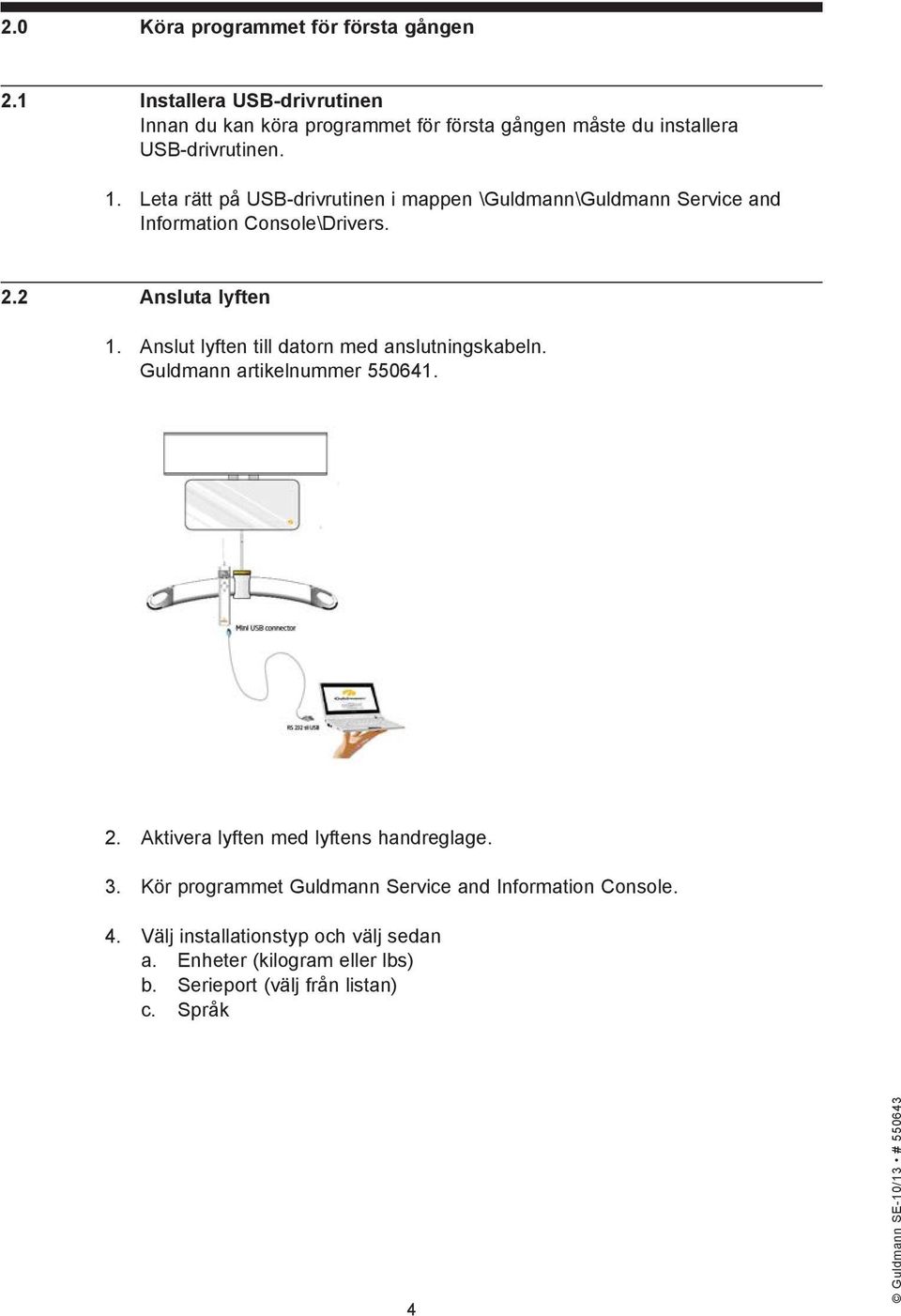 Leta rätt på USB-drivrutinen i mappen \Guldmann\Guldmann Service and Information Console\Drivers. 2.2 Ansluta lyften 1.