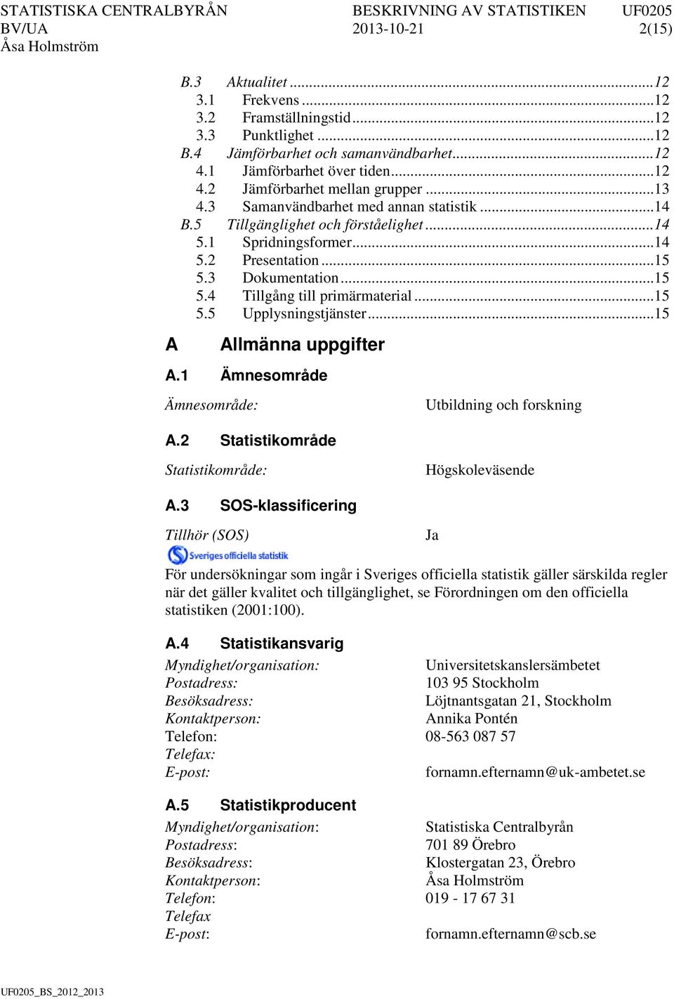 .. 15 5.5 Upplysningstjänster... 15 A Allmänna uppgifter A.1 Ämnesområde Ämnesområde: Utbildning och forskning A.2 Statistikområde Statistikområde: Högskoleväsende A.