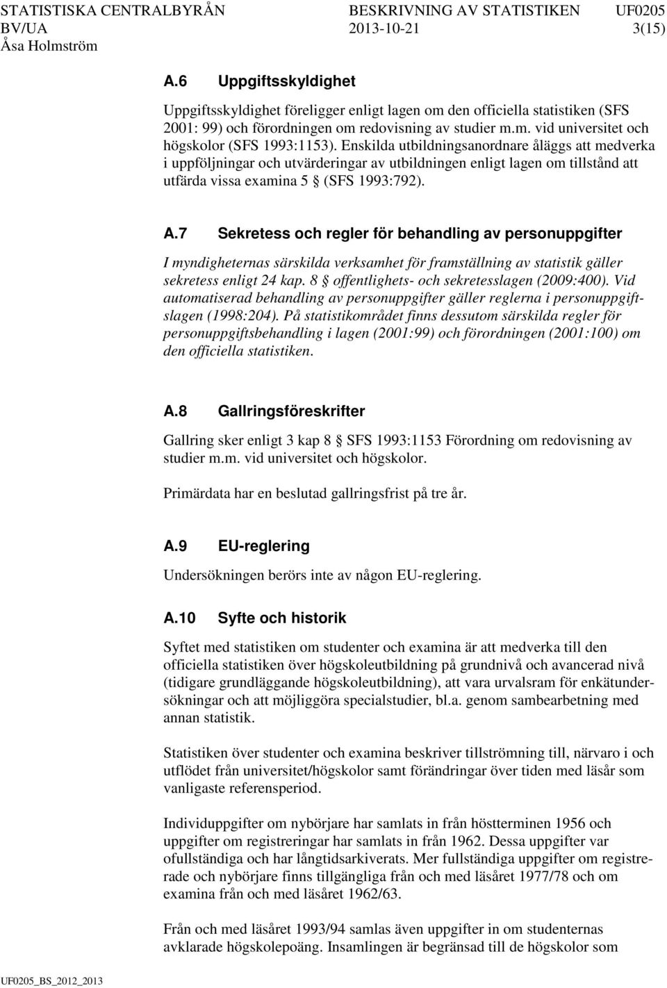 7 Sekretess och regler för behandling av personuppgifter I myndigheternas särskilda verksamhet för framställning av statistik gäller sekretess enligt 24 kap.