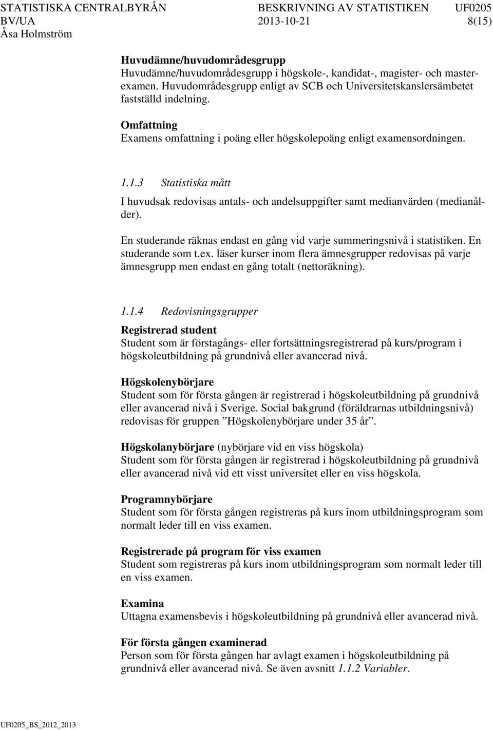 1.3 Statistiska mått I huvudsak redovisas antals- och andelsuppgifter samt medianvärden (medianålder). En studerande räknas endast en gång vid varje summeringsnivå i statistiken. En studerande som t.