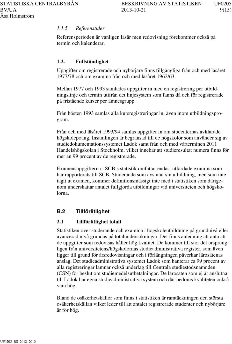 Från hösten 1993 samlas alla kursregistreringar in, även inom utbildningsprogram. Från och med läsåret 1993/94 samlas uppgifter in om studenternas avklarade högskolepoäng.