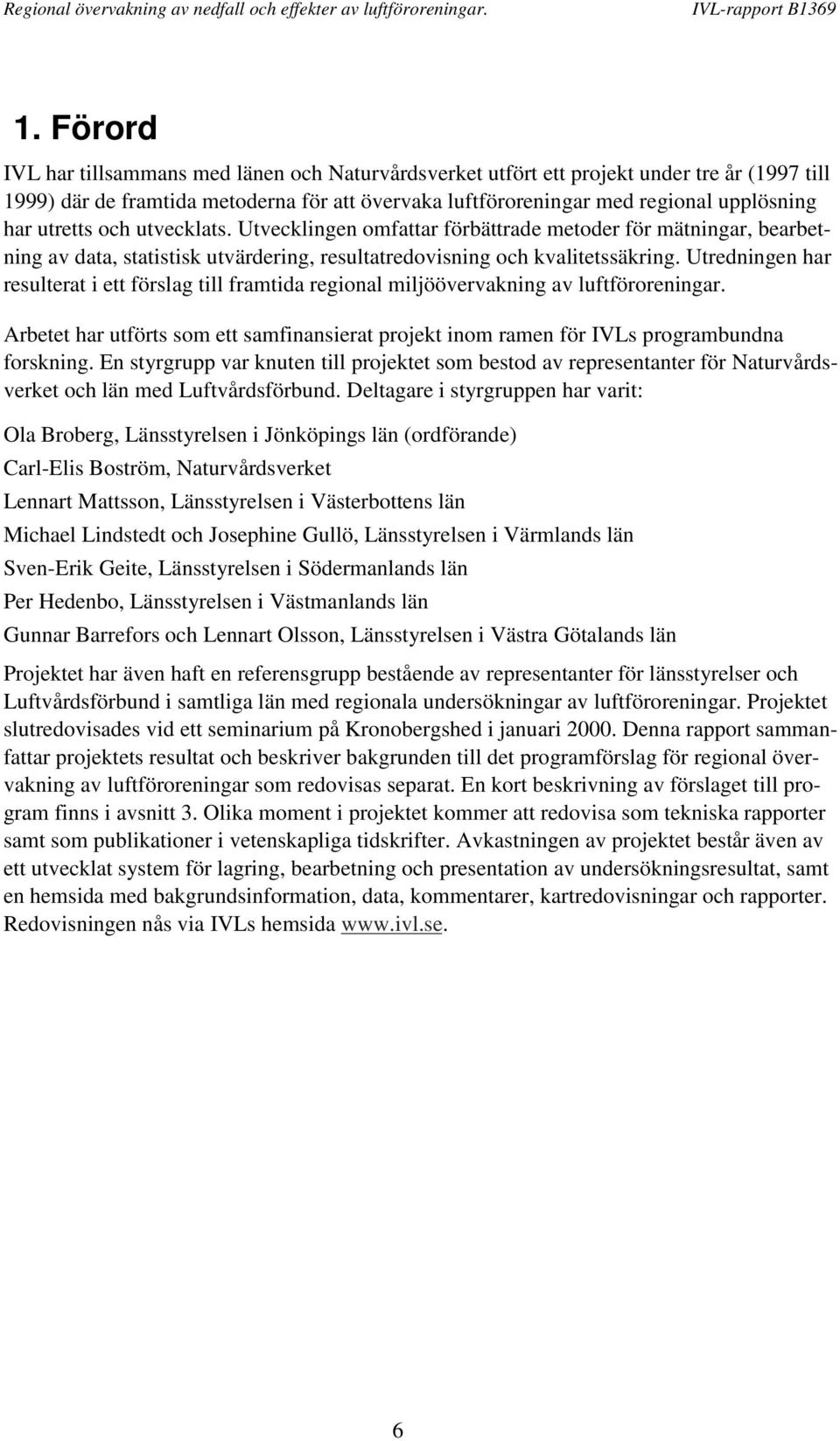 Utredningen har resulterat i ett förslag till framtida regional miljöövervakning av luftföroreningar. Arbetet har utförts som ett samfinansierat projekt inom ramen för IVLs programbundna forskning.