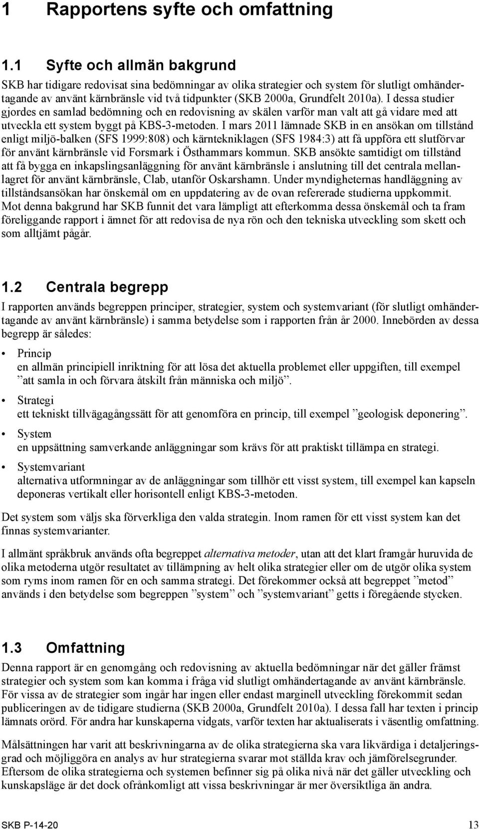 2010a). I dessa studier gjordes en samlad bedömning och en redo visning av skälen varför man valt att gå vidare med att utveckla ett system byggt på KBS-3-metoden.