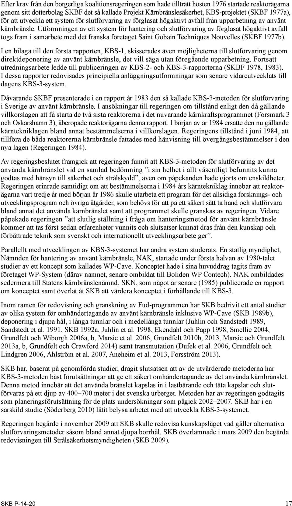 Utformningen av ett system för hantering och slutförvaring av förglasat högaktivt avfall togs fram i samarbete med det franska företaget Saint Gobain Techniques Nouvelles (SKBF 1977b).