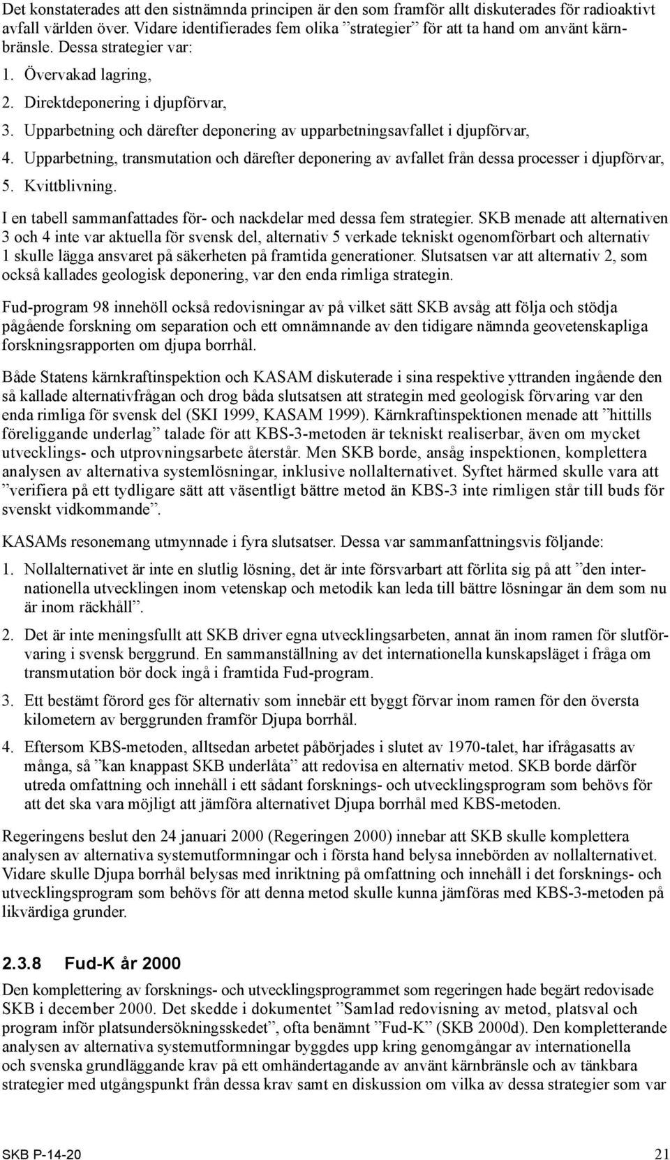 Upparbetning och därefter deponering av upparbetningsavfallet i djupförvar, 4. Upparbetning, transmutation och därefter deponering av avfallet från dessa processer i djupförvar, 5. Kvittblivning.