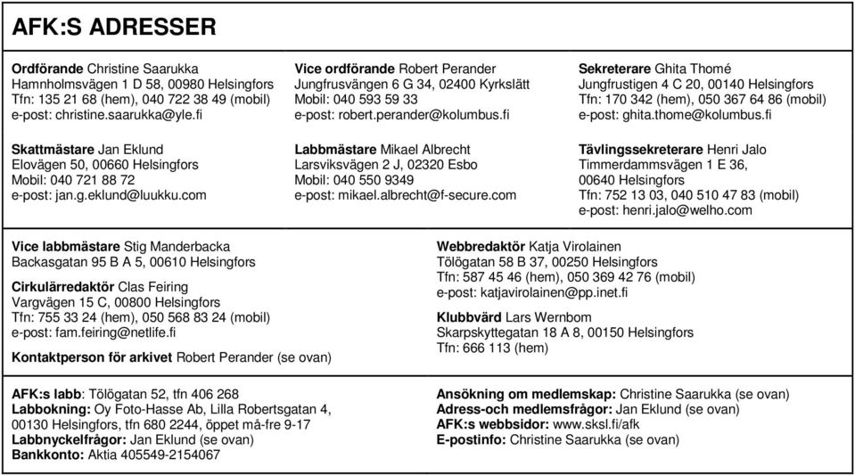 com Vice ordförande Robert Perander Jungfrusvängen 6 G 34, 02400 Kyrkslätt Mobil: 040 593 59 33 e-post: robert.perander@kolumbus.