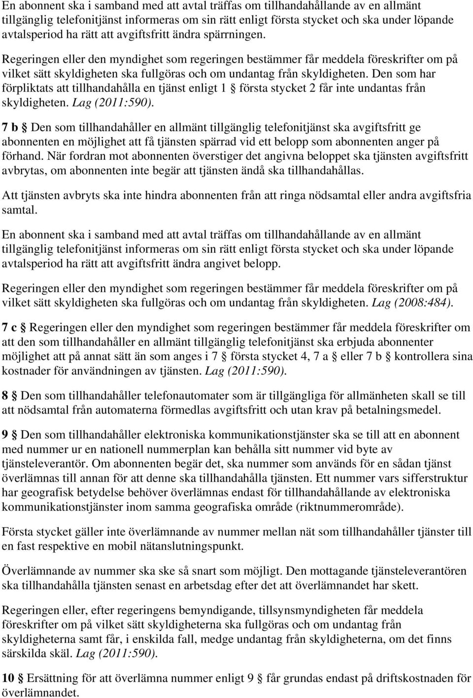 Den som har förpliktats att tillhandahålla en tjänst enligt 1 första stycket 2 får inte undantas från skyldigheten. Lag (2011:590).