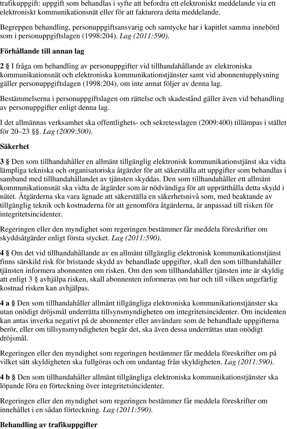 Förhållande till annan lag 2 I fråga om behandling av personuppgifter vid tillhandahållande av elektroniska kommunikationsnät och elektroniska kommunikationstjänster samt vid abonnentupplysning