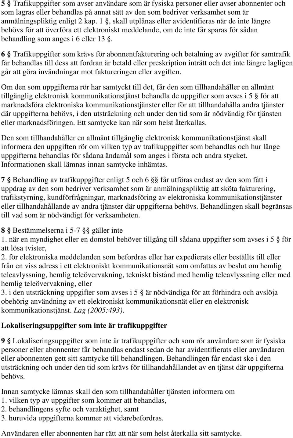 6 Trafikuppgifter som krävs för abonnentfakturering och betalning av avgifter för samtrafik får behandlas till dess att fordran är betald eller preskription inträtt och det inte längre lagligen går
