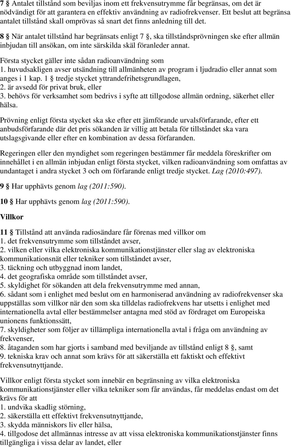 8 När antalet tillstånd har begränsats enligt 7, ska tillståndsprövningen ske efter allmän inbjudan till ansökan, om inte särskilda skäl föranleder annat.