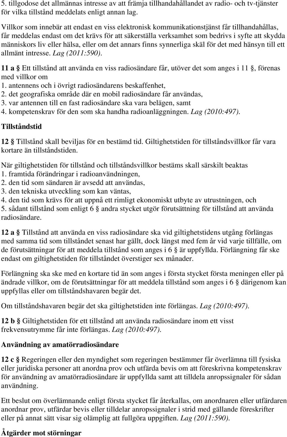 liv eller hälsa, eller om det annars finns synnerliga skäl för det med hänsyn till ett allmänt intresse. Lag (2011:590).