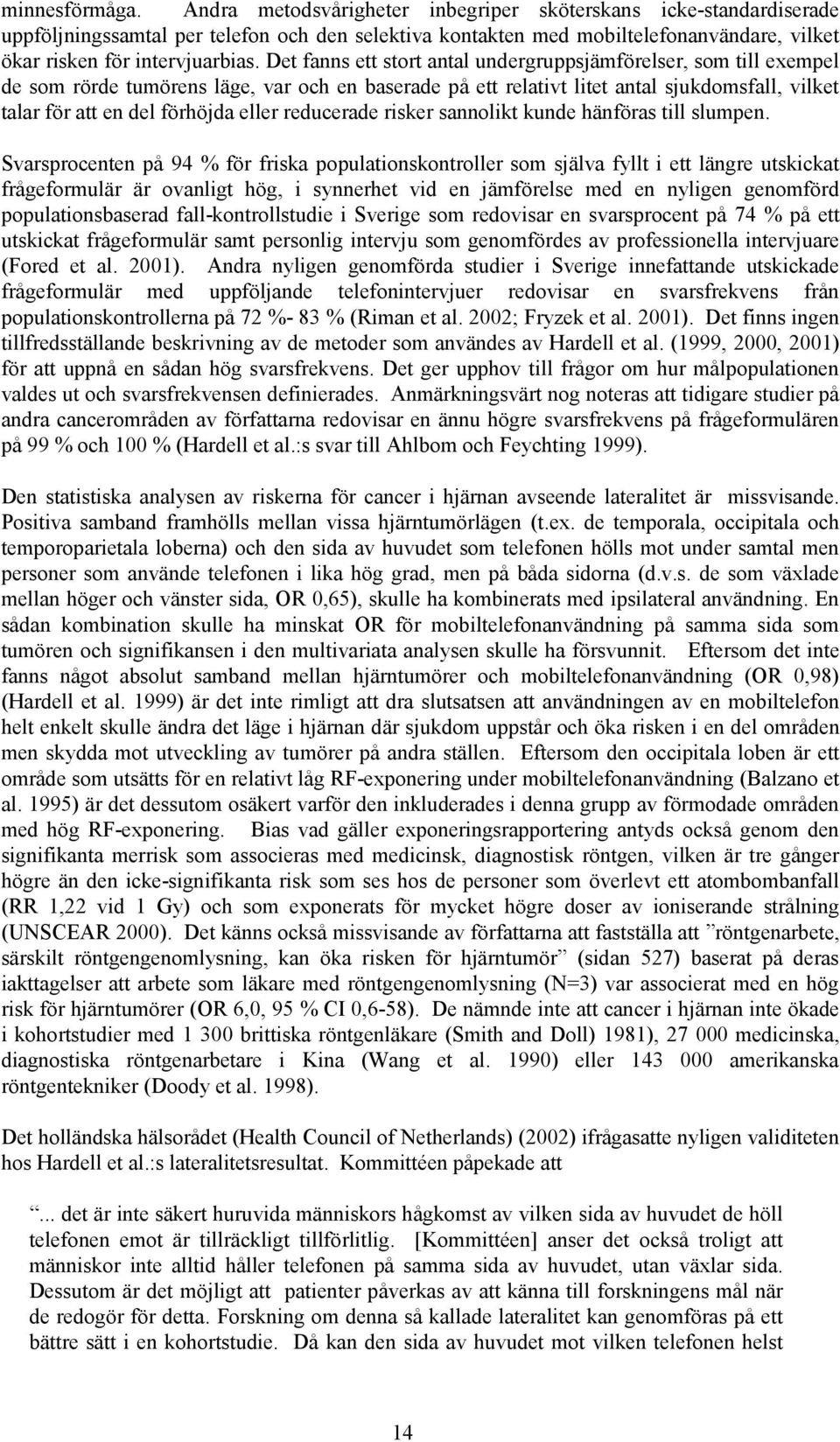 Det fanns ett stort antal undergruppsjämförelser, som till exempel de som rörde tumörens läge, var och en baserade på ett relativt litet antal sjukdomsfall, vilket talar för att en del förhöjda eller