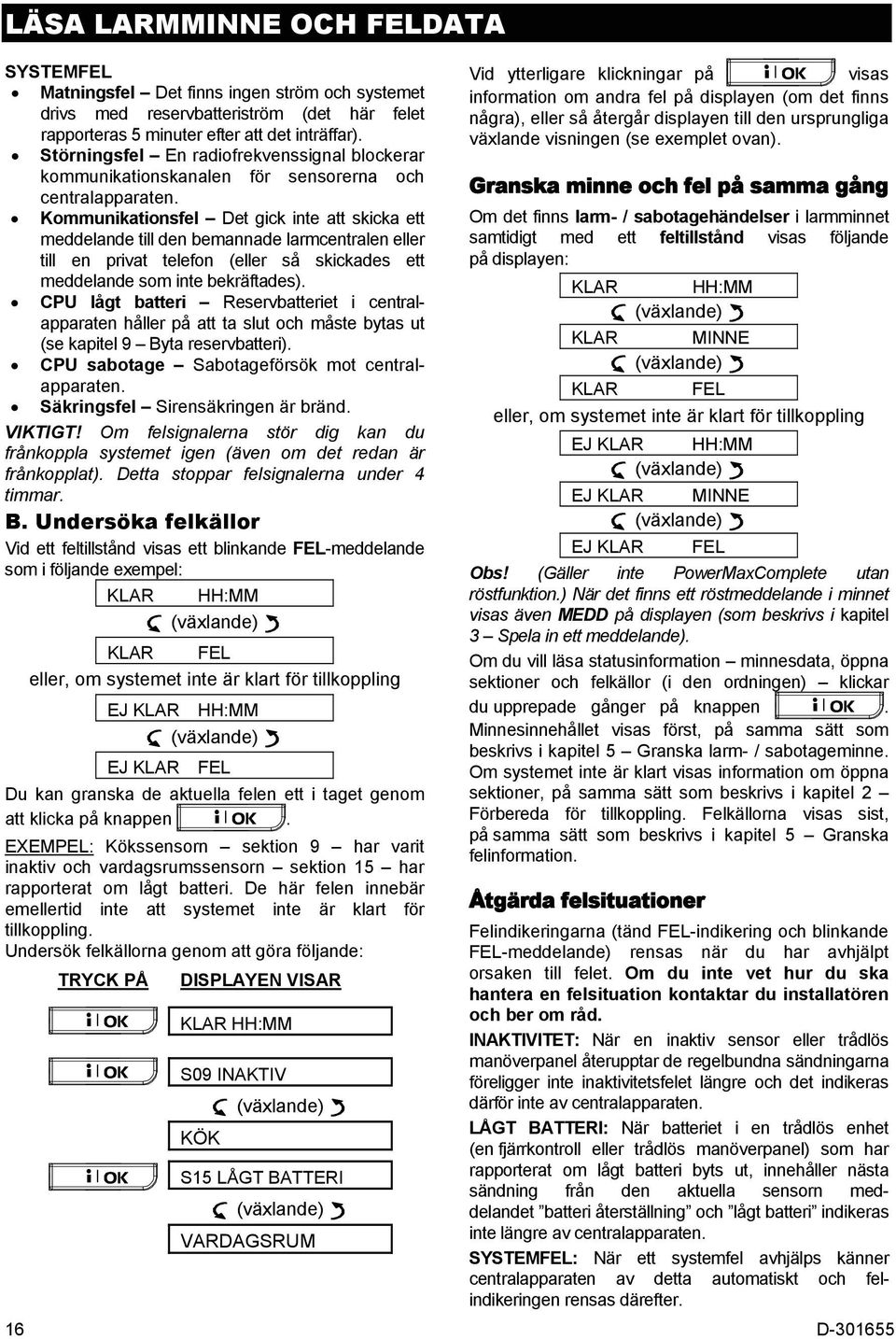 Kommunikationsfel Det gick inte att skicka ett meddelande till den bemannade larmcentralen eller till en privat telefon (eller så skickades ett meddelande som inte bekräftades).