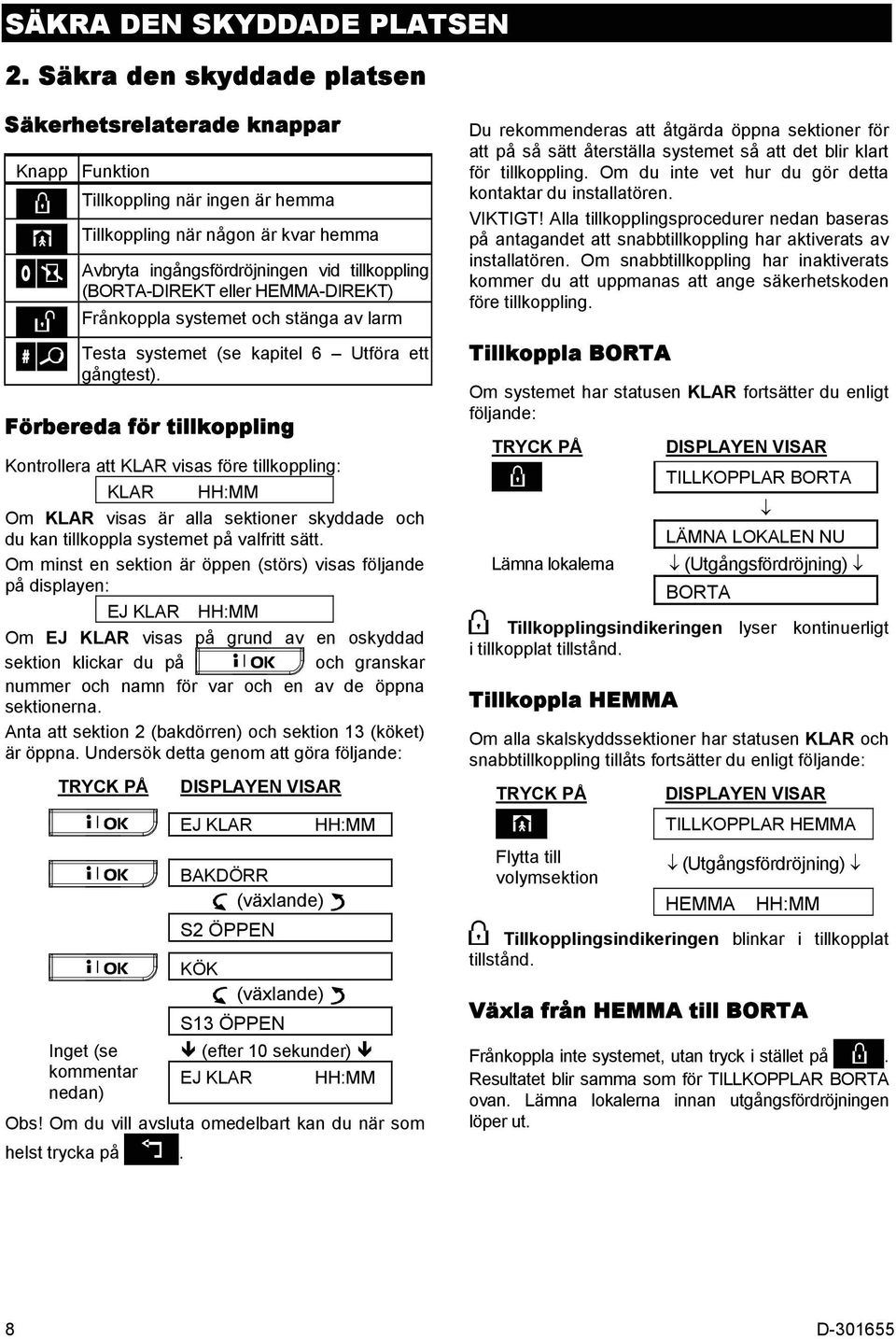 eller HEMMA-DIREKT) Frånkoppla systemet och stänga av larm Testa systemet (se kapitel 6 Utföra ett gångtest).