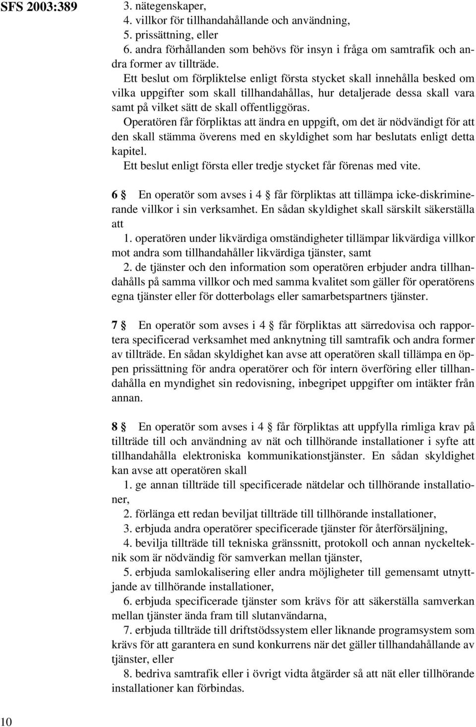 Operatören får förpliktas att ändra en uppgift, om det är nödvändigt för att den skall stämma överens med en skyldighet som har beslutats enligt detta kapitel.