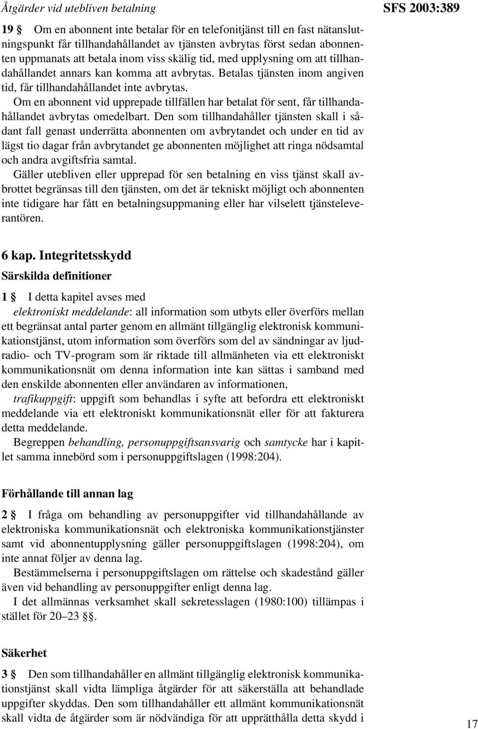 Om en abonnent vid upprepade tillfällen har betalat för sent, får tillhandahållandet avbrytas omedelbart.