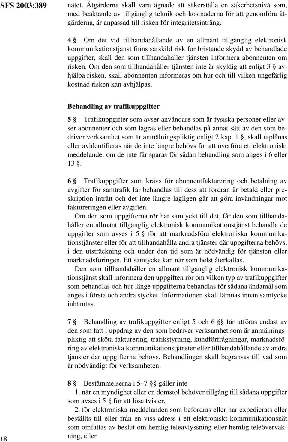 4 Om det vid tillhandahållande av en allmänt tillgänglig elektronisk kommunikationstjänst finns särskild risk för bristande skydd av behandlade uppgifter, skall den som tillhandahåller tjänsten