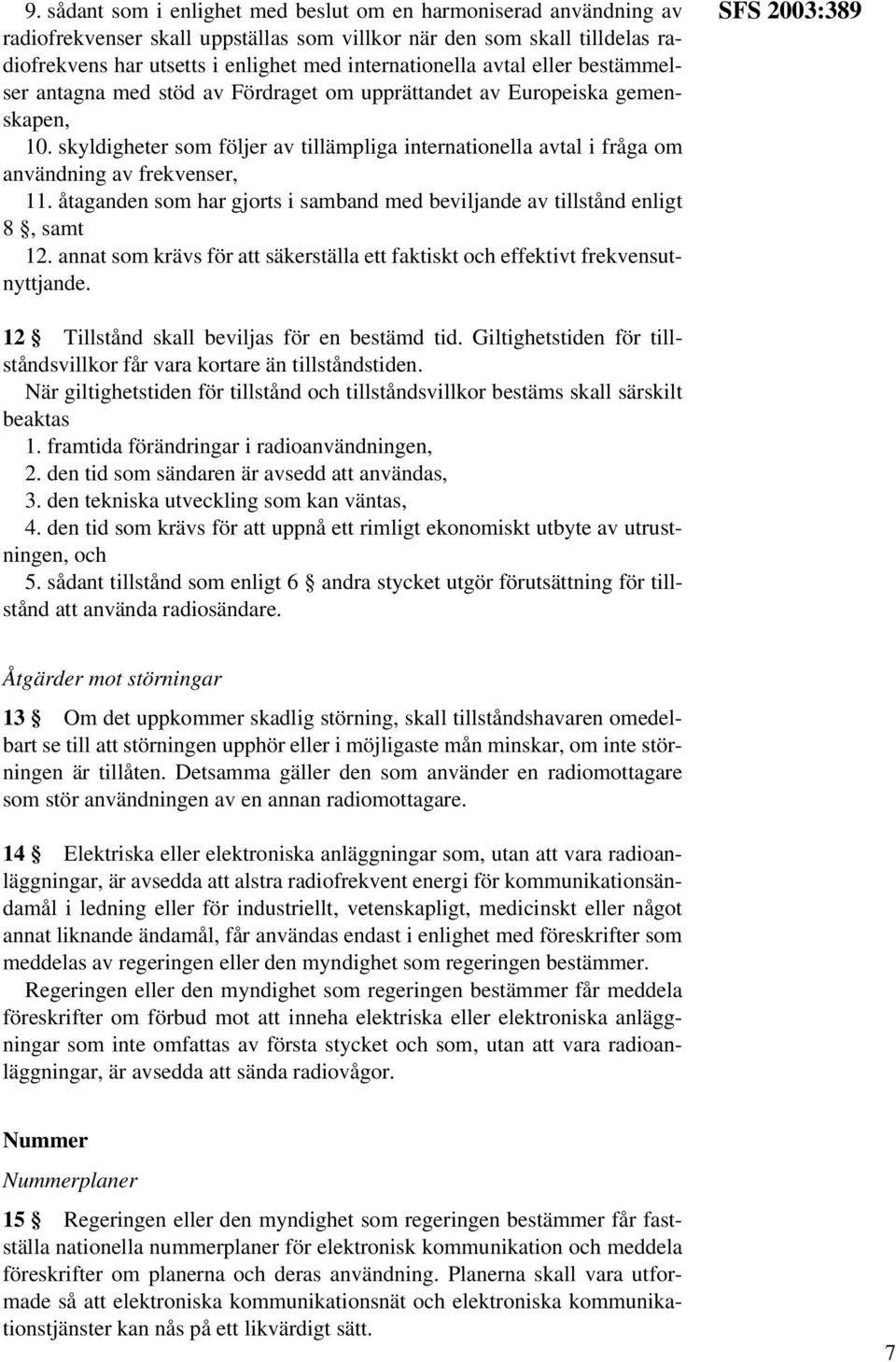 skyldigheter som följer av tillämpliga internationella avtal i fråga om användning av frekvenser, 11. åtaganden som har gjorts i samband med beviljande av tillstånd enligt 8, samt 12.