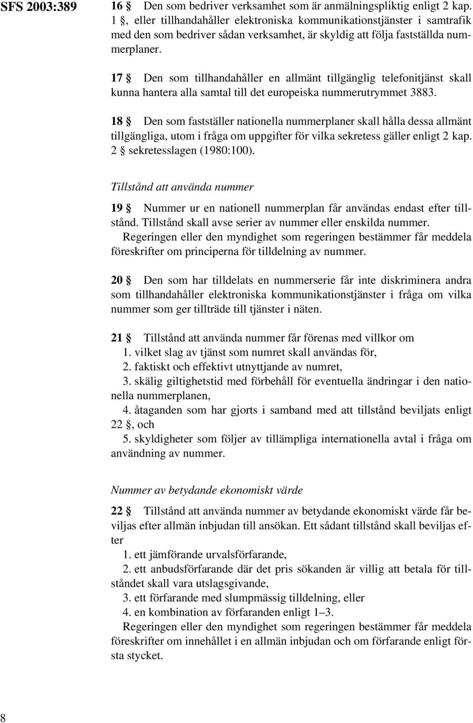 17 Den som tillhandahåller en allmänt tillgänglig telefonitjänst skall kunna hantera alla samtal till det europeiska nummerutrymmet 3883.