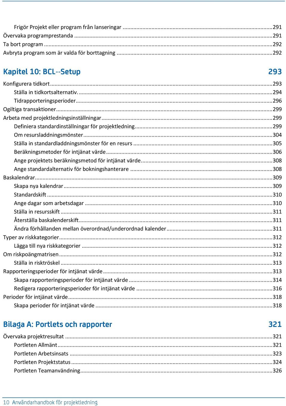 .. 299 Definiera standardinställningar för projektledning... 299 Om resursladdningsmönster... 304 Ställa in standardladdningsmönster för en resurs... 305 Beräkningsmetoder för intjänat värde.