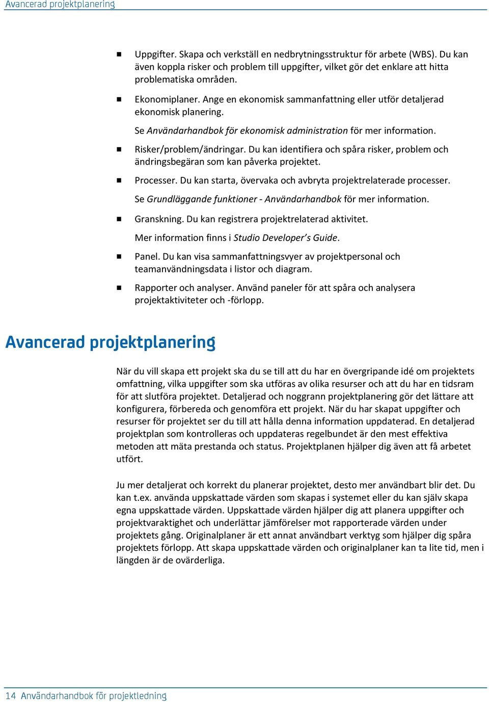 Ange en ekonomisk sammanfattning eller utför detaljerad ekonomisk planering. Se Användarhandbok för ekonomisk administration för mer information. Risker/problem/ändringar.