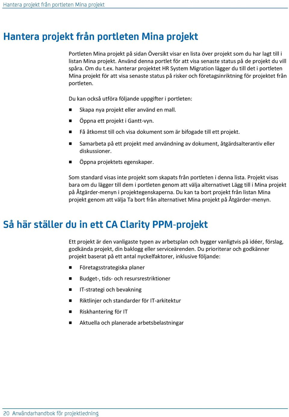 hanterar projektet HR System Migration lägger du till det i portleten Mina projekt för att visa senaste status på risker och företagsinriktning för projektet från portleten.