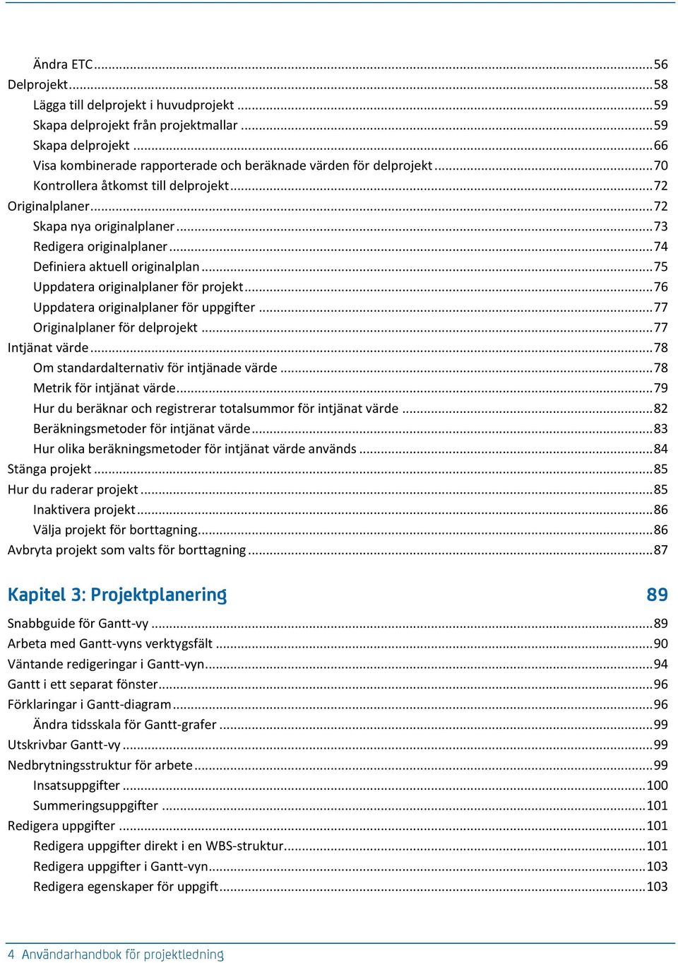 .. 75 Uppdatera originalplaner för projekt... 76 Uppdatera originalplaner för uppgifter... 77 Originalplaner för delprojekt... 77 Intjänat värde... 78 Om standardalternativ för intjänade värde.