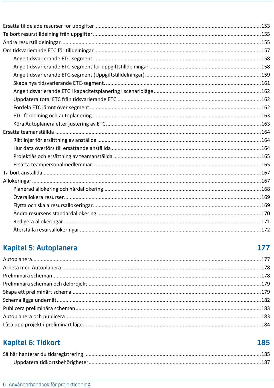 .. 159 Skapa nya tidsvarierande ETC-segment.... 161 Ange tidsvarierande ETC i kapacitetsplanering i scenarioläge... 162 Uppdatera total ETC från tidsvarierande ETC... 162 Fördela ETC jämnt över segment.