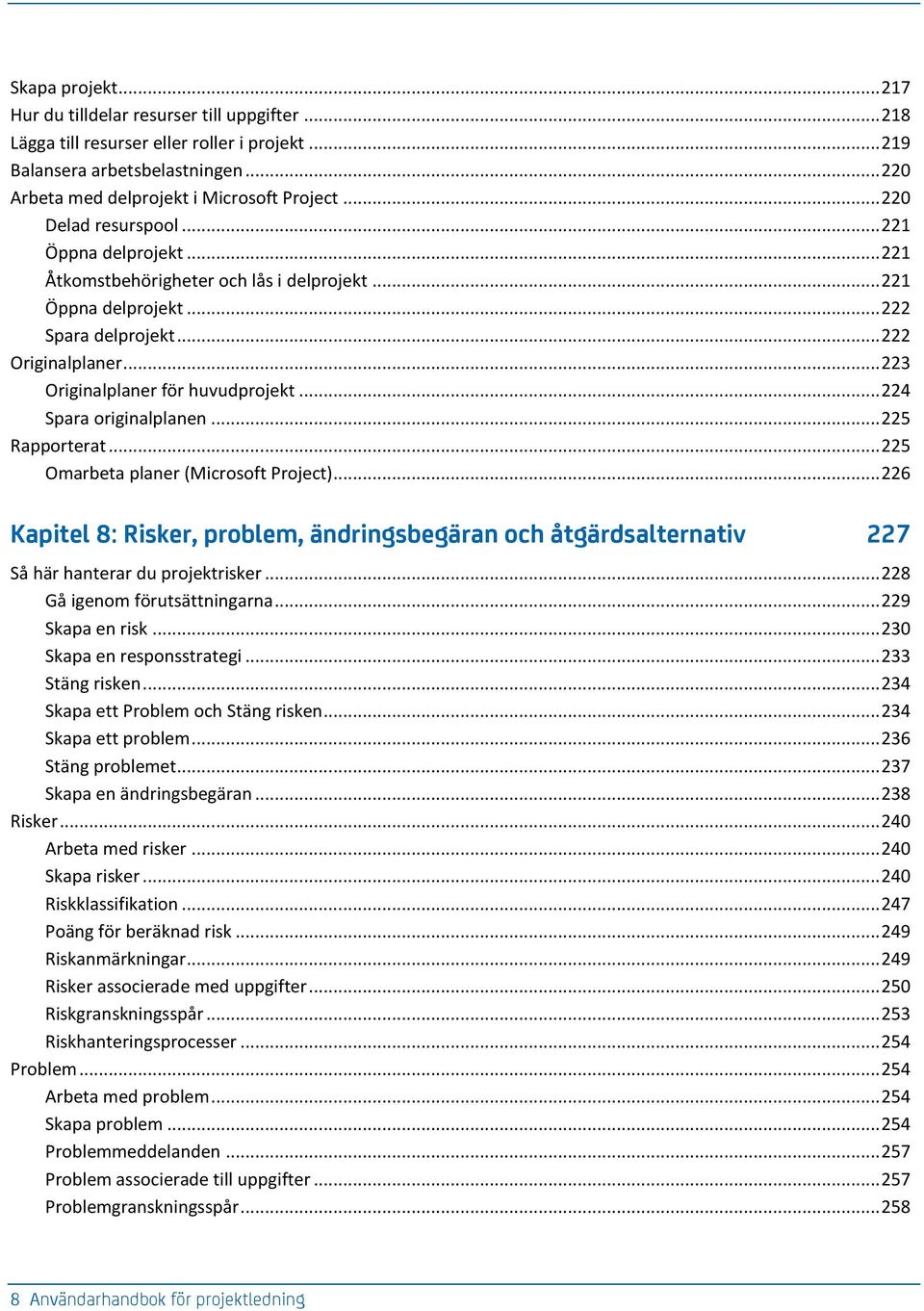 .. 223 Originalplaner för huvudprojekt... 224 Spara originalplanen... 225 Rapporterat... 225 Omarbeta planer (Microsoft Project).