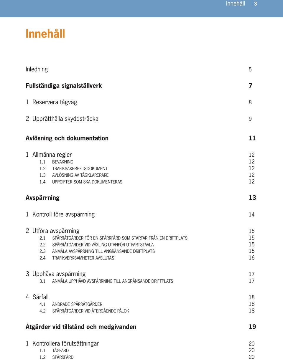 1 SPÄRRÅTGÄRDER FÖR EN SPÄRRFÄRD SOM STARTAR FRÅN EN DRIFTPLATS 15 2.2 SPÄRRÅTGÄRDER VID VÄXLING UTANFÖR UTFARTSTAVLA 15 2.3 ANMÄLA AVSPÄRRNING TILL ANGRÄNSANDE DRIFTPLATS 15 2.