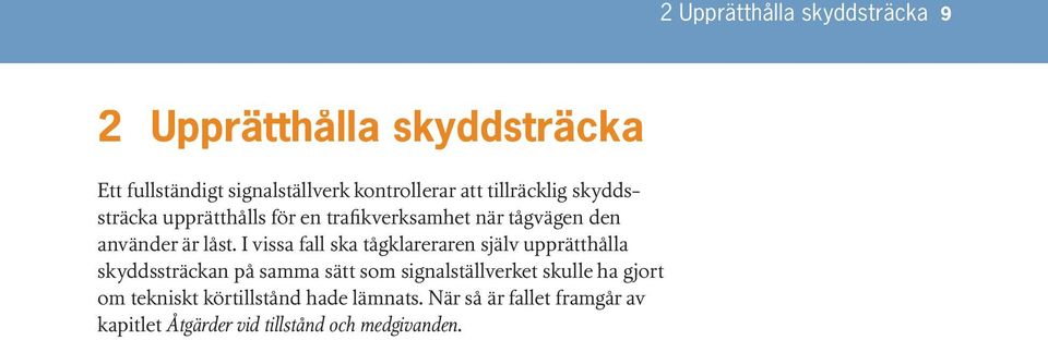 I vissa fall ska tågklareraren själv upprätthålla skyddssträckan på samma sätt som signalställverket skulle