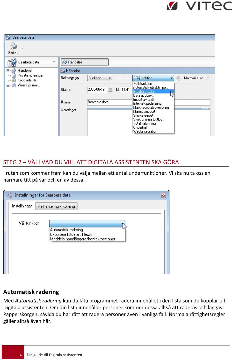 Automatisk radering Med Automatisk radering kan du låta programmet radera innehållet i den lista som du kopplar till Digitala assistenten.