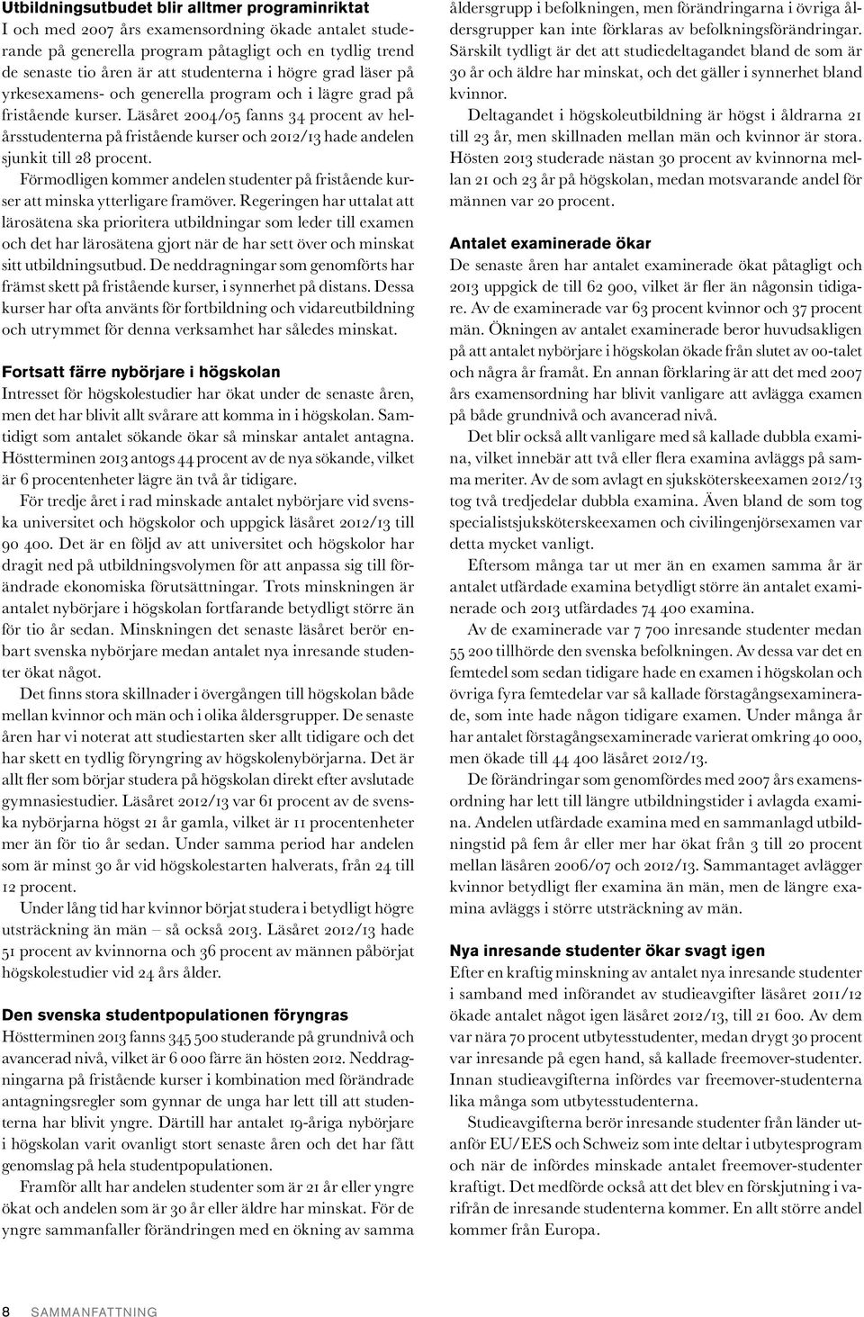 Läsåret 2004/05 fanns 34 procent av helårsstudenterna på fristående kurser och 2012/13 hade andelen sjunkit till 28 procent.