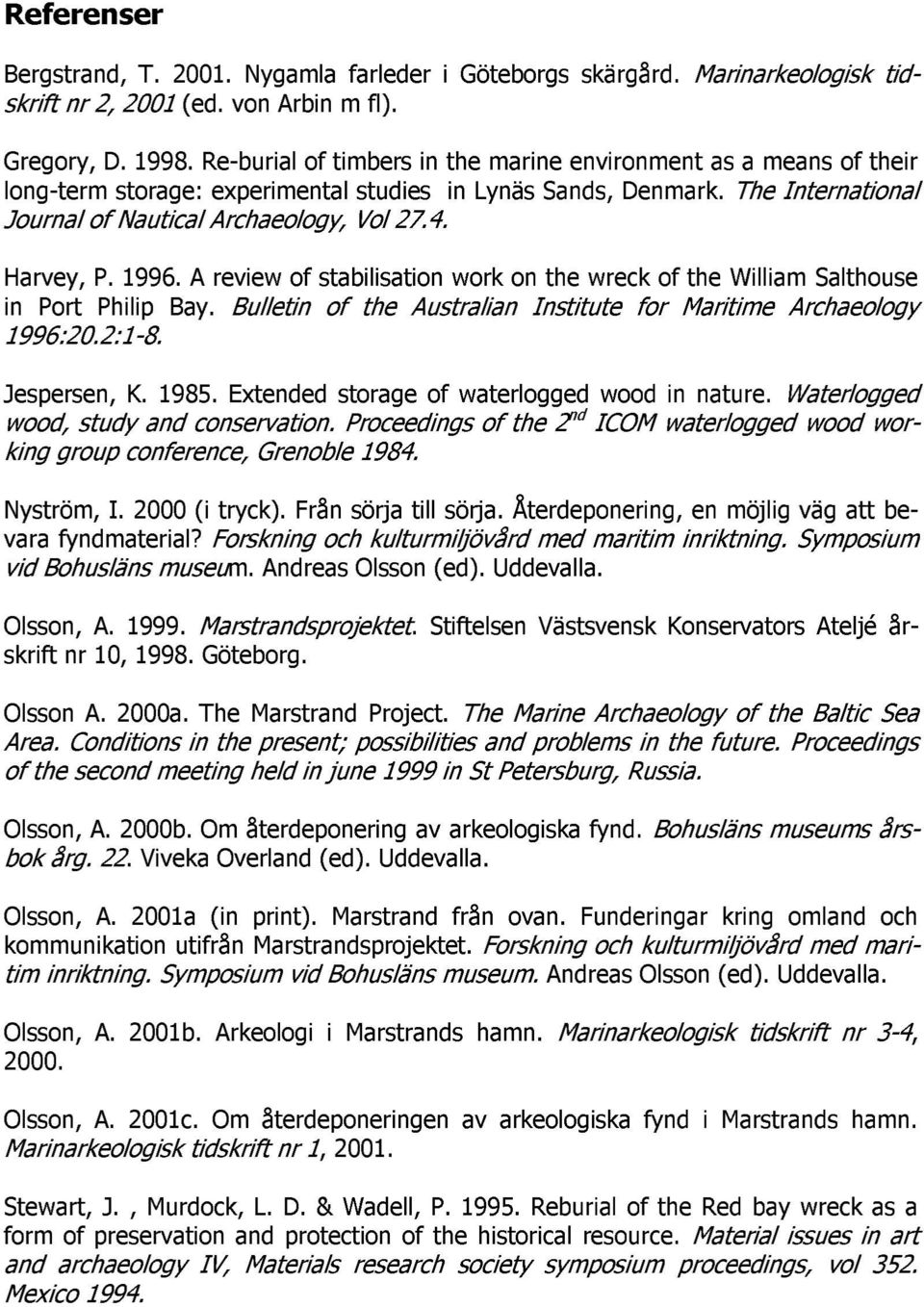 Harvey, P. 1996. A review of stabilisation work on the wreck of the William Salthouse in Port Philip Bay. Bulletin of the Australian Institute for Maritime Archaeology 1996:20.2:1-8. Jespersen, K.