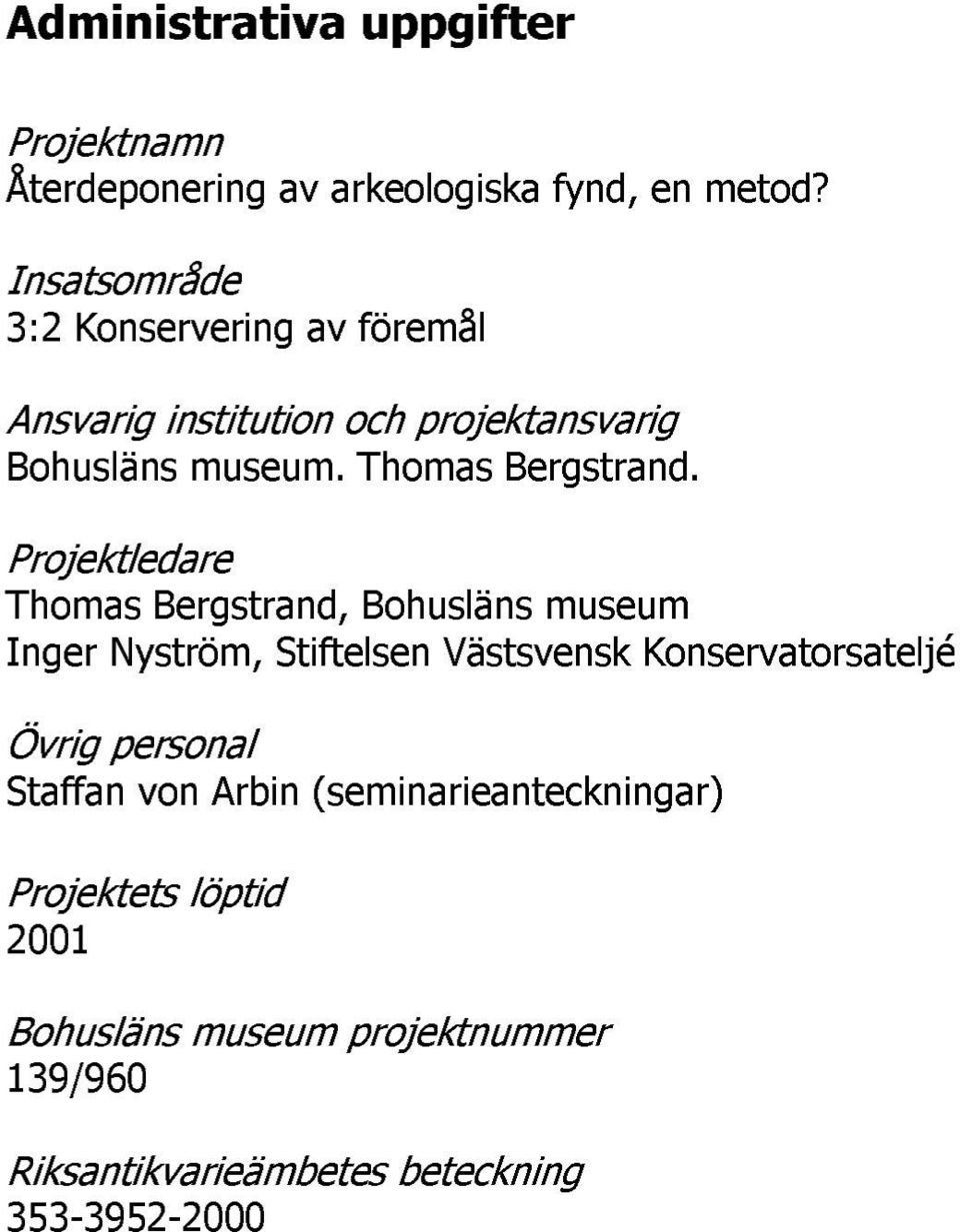 Projektledare Thomas Bergstrand, Bohusläns museum Inger Nyström, Stiftelsen Västsvensk Konservatorsateljé Övrig