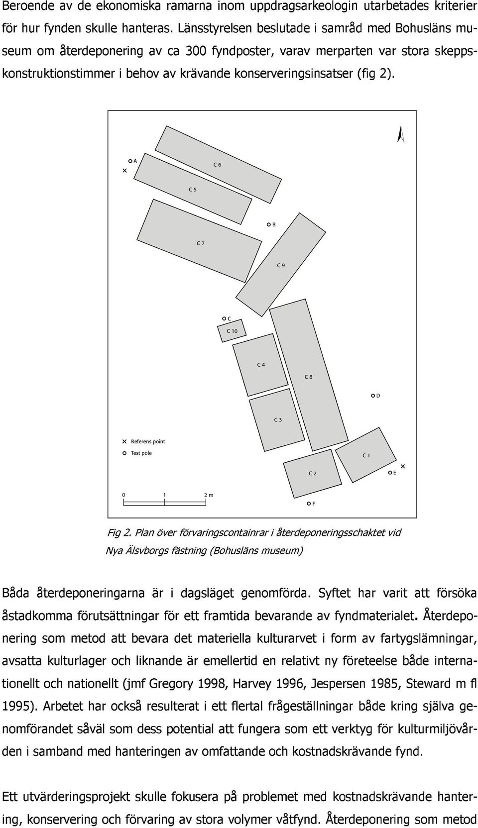 Fig 2. Plan över förvaringscontainrar i återdeponeringsschaktet vid Nya Älsvborgs fästning (Bohusläns museum) Båda återdeponeringarna är i dagsläget genomförda.