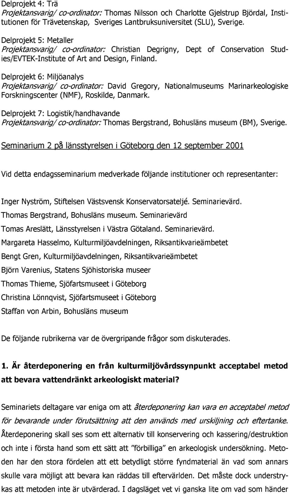 Delprojekt 6: Miljöanalys Projektansvarig/ co-ordinator: David Gregory, Nationalmuseums Marinarkeologiske Forskningscenter (NMF), Roskilde, Danmark.