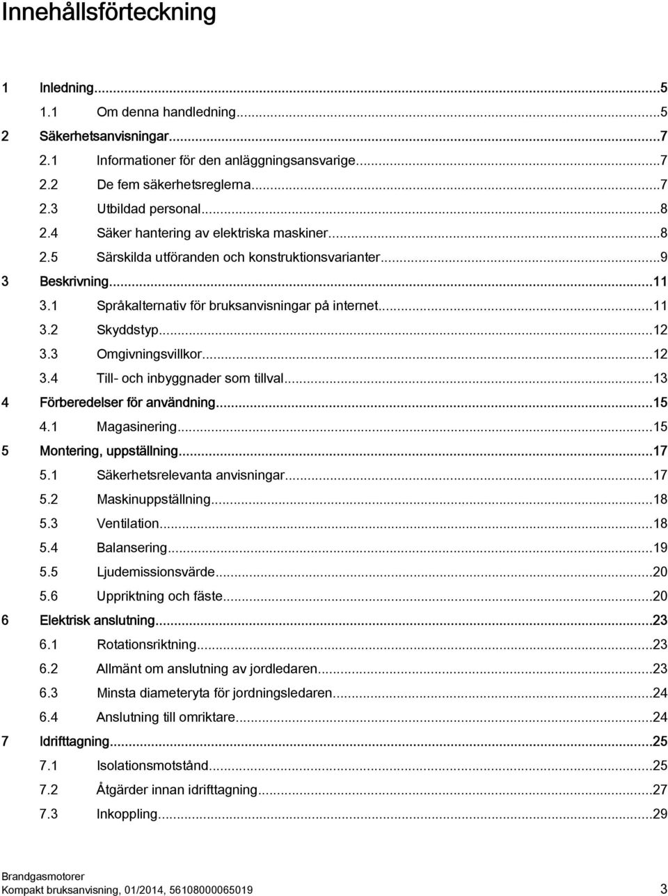 ..12 3.3 Omgivningsvillkor...12 3.4 Till- och inbyggnader som tillval...13 4 Förberedelser för användning...15 4.1 Magasinering...15 5 Montering, uppställning...17 5.1 Säkerhetsrelevanta anvisningar.