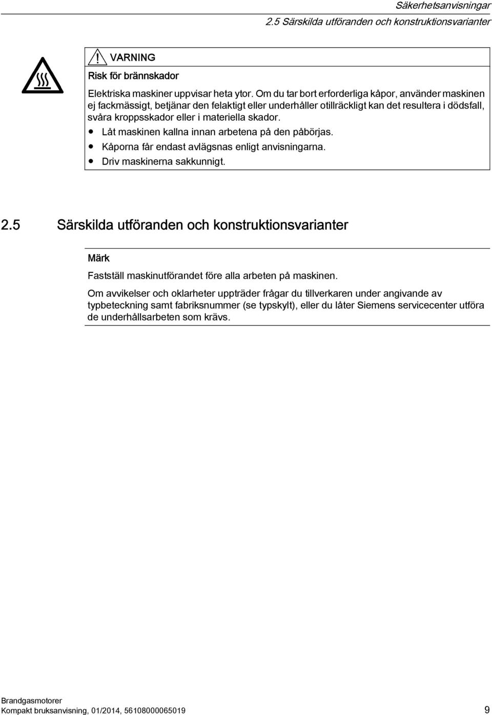 Låt maskinen kallna innan arbetena på den påbörjas. Kåporna får endast avlägsnas enligt anvisningarna. Driv maskinerna sakkunnigt. 2.