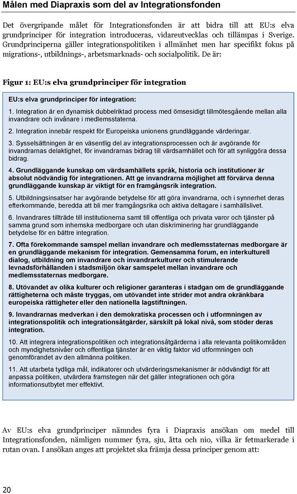 De är: Figur 1: EU:s elva grundprinciper för integration EU:s elva grundprinciper för integration: 1.