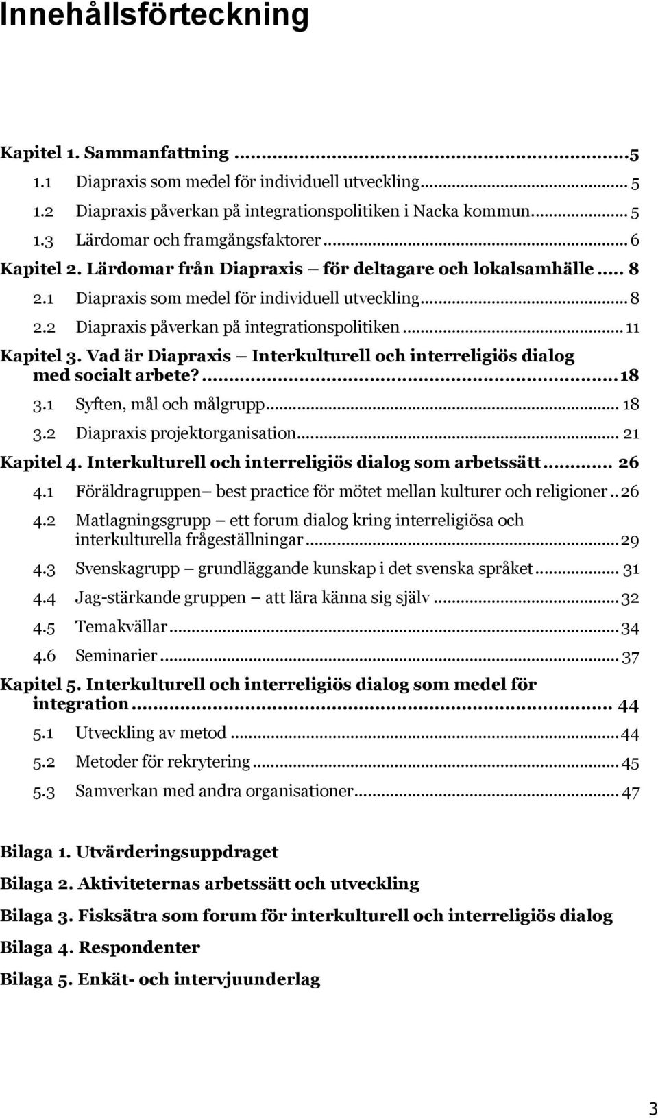 Vad är Diapraxis Interkulturell och interreligiös dialog med socialt arbete?... 18 3.1 Syften, mål och målgrupp... 18 3.2 Diapraxis projektorganisation... 21 Kapitel 4.