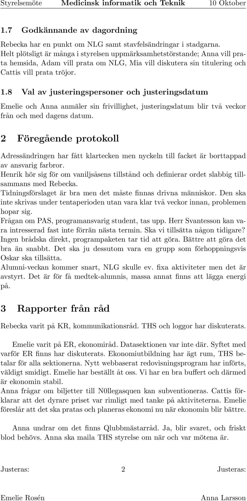 8 Val av justeringspersoner och justeringsdatum Emelie och Anna anmäler sin frivillighet, justeringsdatum blir två veckor från och med dagens datum.