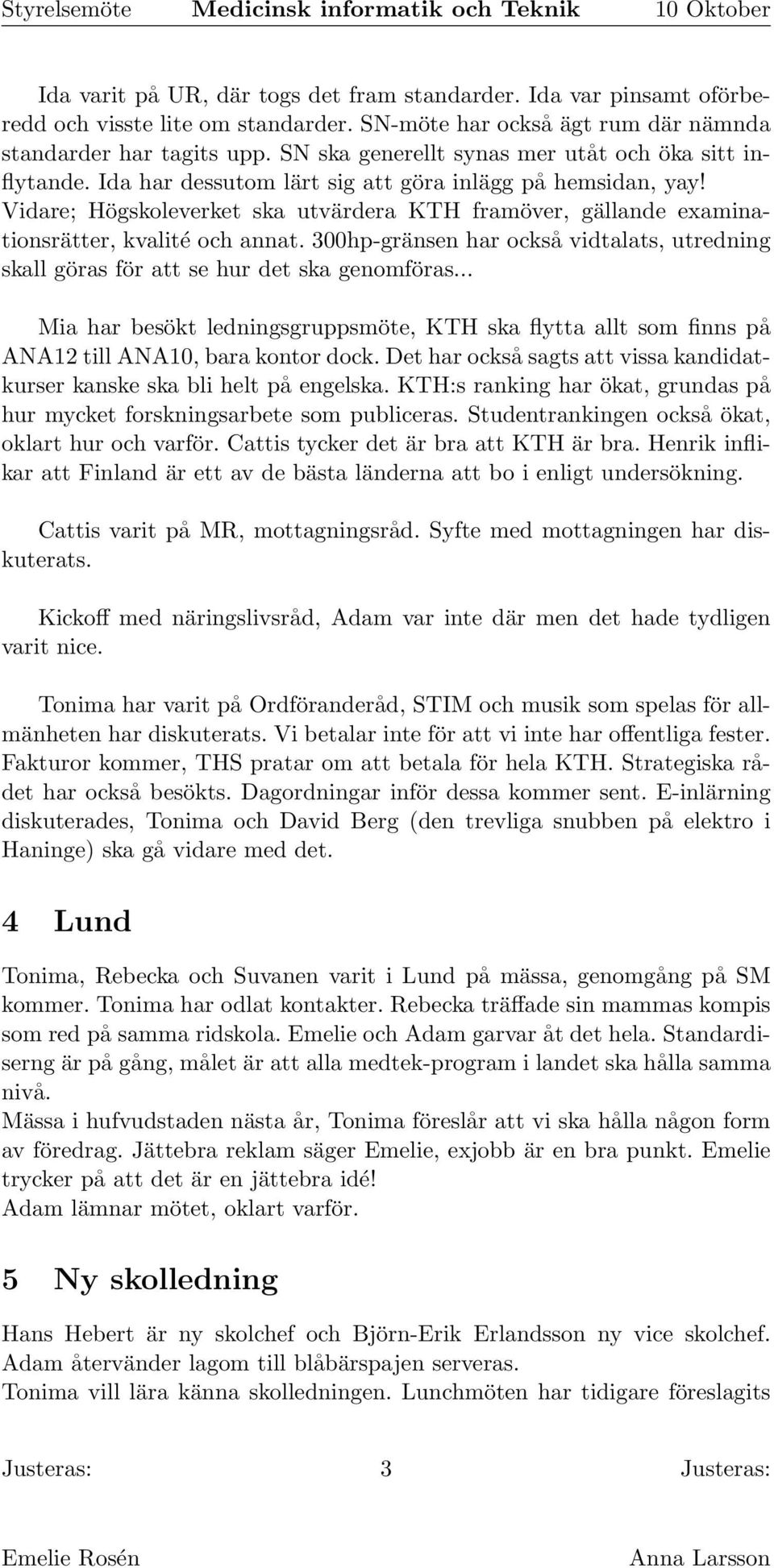 Vidare; Högskoleverket ska utvärdera KTH framöver, gällande examinationsrätter, kvalité och annat. 300hp-gränsen har också vidtalats, utredning skall göras för att se hur det ska genomföras.