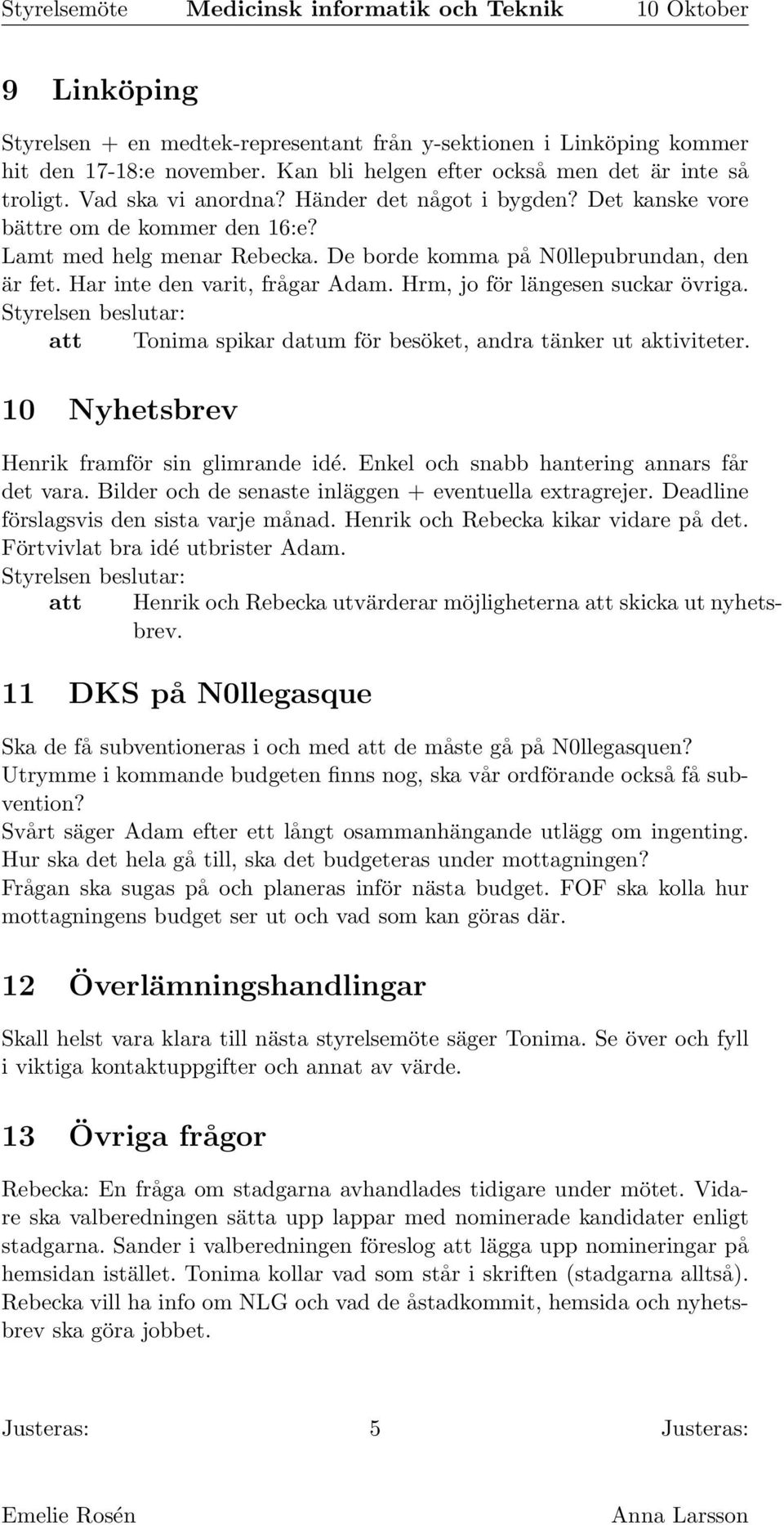 Hrm, jo för längesen suckar övriga. att Tonima spikar datum för besöket, andra tänker ut aktiviteter. 10 Nyhetsbrev Henrik framför sin glimrande idé. Enkel och snabb hantering annars får det vara.