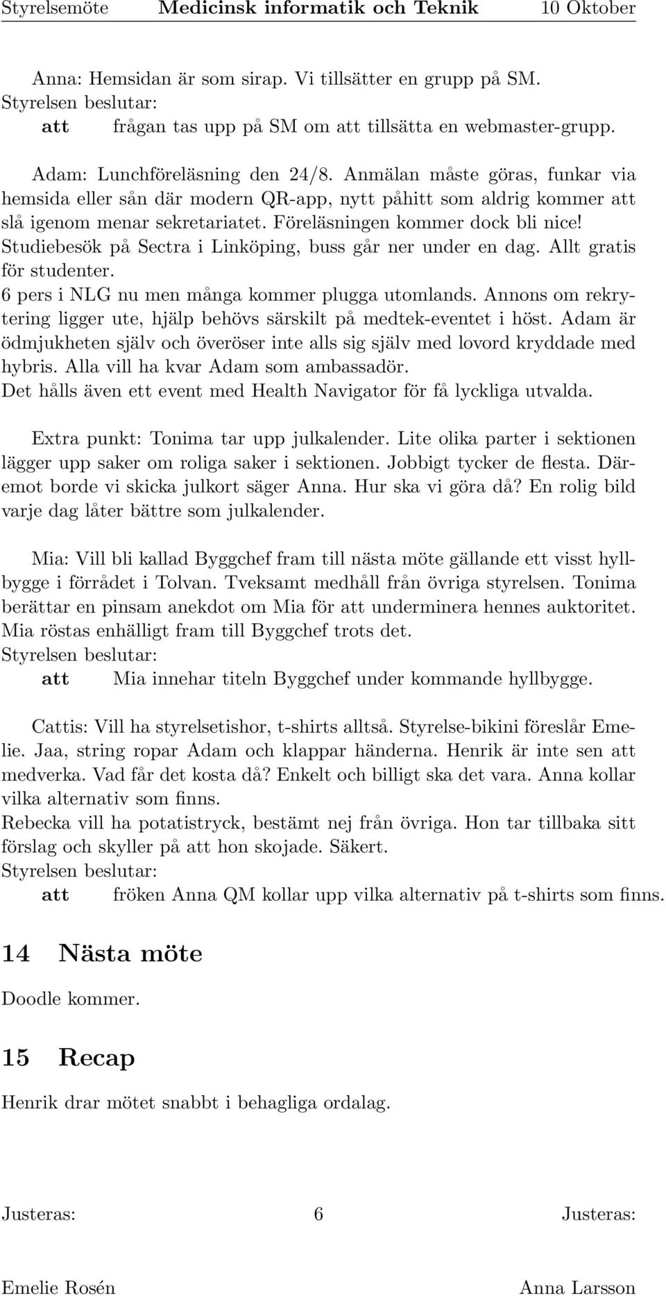 Studiebesök på Sectra i Linköping, buss går ner under en dag. Allt gratis för studenter. 6 pers i NLG nu men många kommer plugga utomlands.