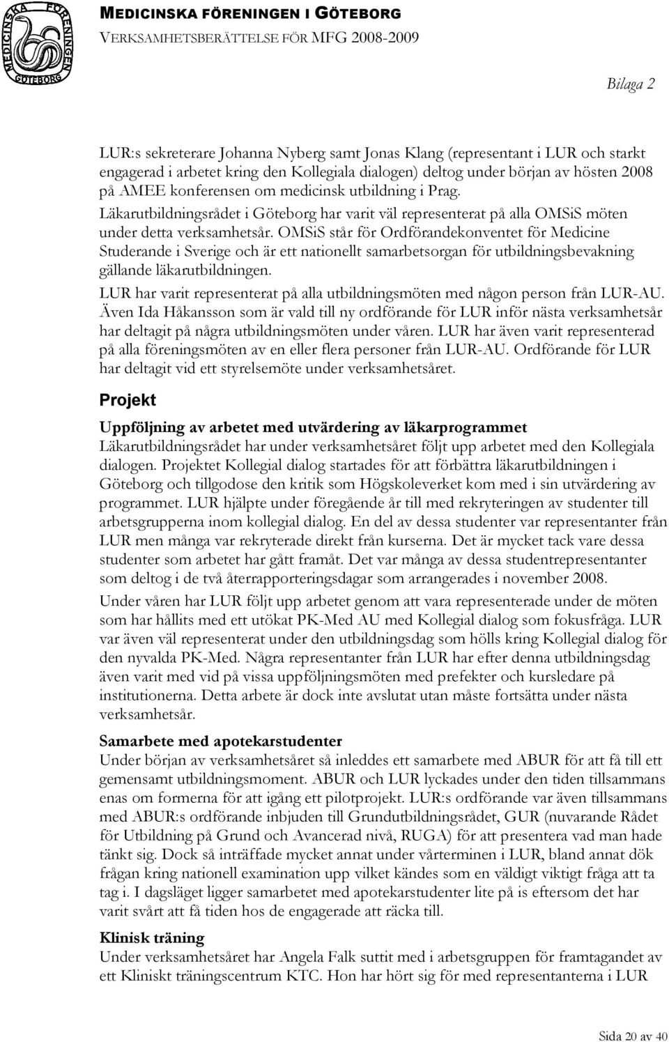 OMSiS står för Ordförandekonventet för Medicine Studerande i Sverige och är ett nationellt samarbetsorgan för utbildningsbevakning gällande läkarutbildningen.